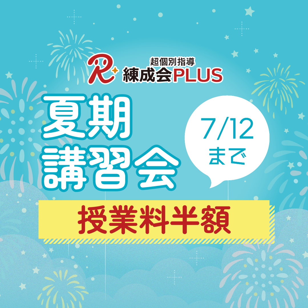 【7/12まで早割実施中】超個別指導 練成会PLUSの『夏期講習会』～あなたにピッタリのプランで成績向上！