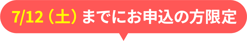 7/12(土)までにお申込の方限定